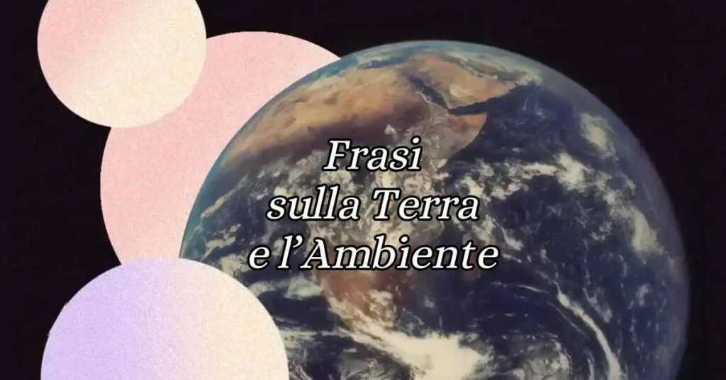 Giornata Mondiale della Terra, le frasi più belle dedicate al Pianeta