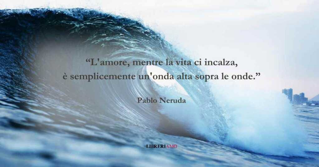 I versi d'autore di Pablo Neruda sull'essenza dell'amore