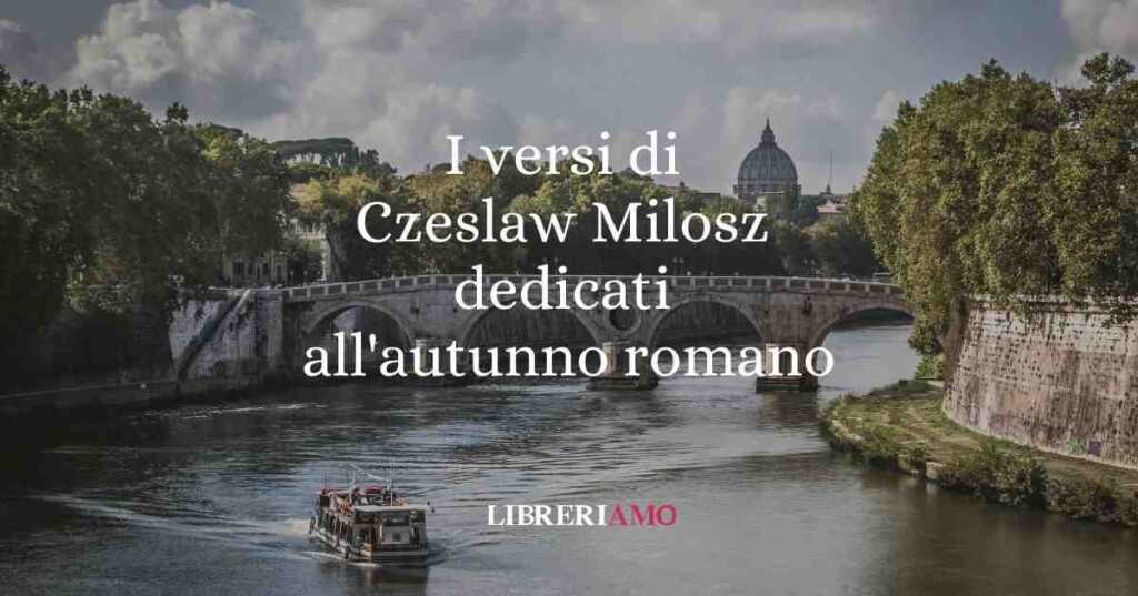 I versi del Premio Nobel Czeslaw Milosz dedicati all'autunno romano