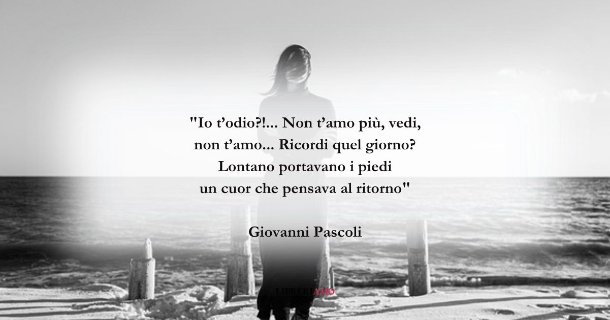 I versi di Giovanni Pascoli sulla fine di un amore 9 I versi di Giovanni Pascoli sulla fine di un amore
