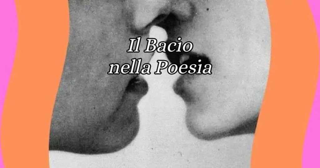 Il bacio e l'amore nella poesia, l'eternità breve nei versi dei grandi autori