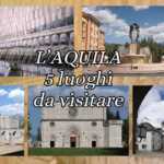 L'Aquila, 5 luoghi e beni culturali da scoprire del capoluogo abruzzese