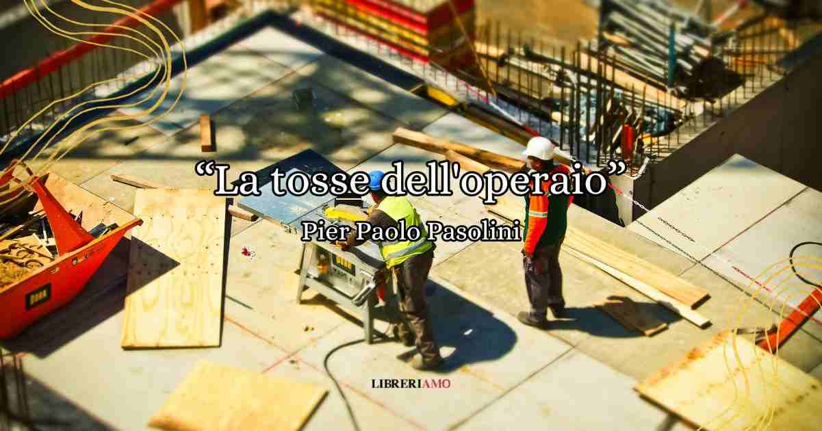 "La tosse dell'operaio", la poesia di Pasolini che denuncia le morti sul lavoro 9 "La tosse dell'operaio", la poesia di Pasolini che denuncia le morti sul lavoro