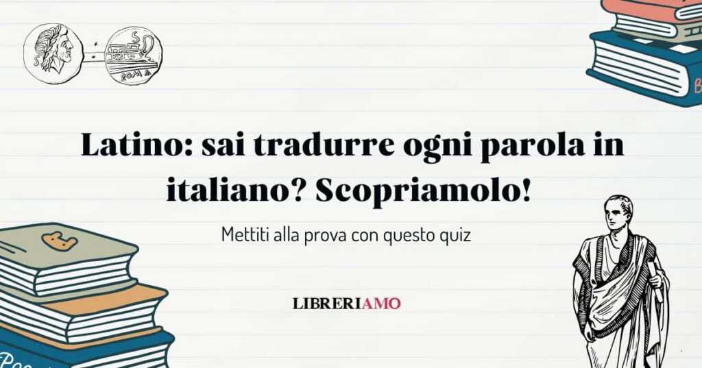 Latino: sai tradurre ogni parola in italiano? Scoprilo con questo quiz