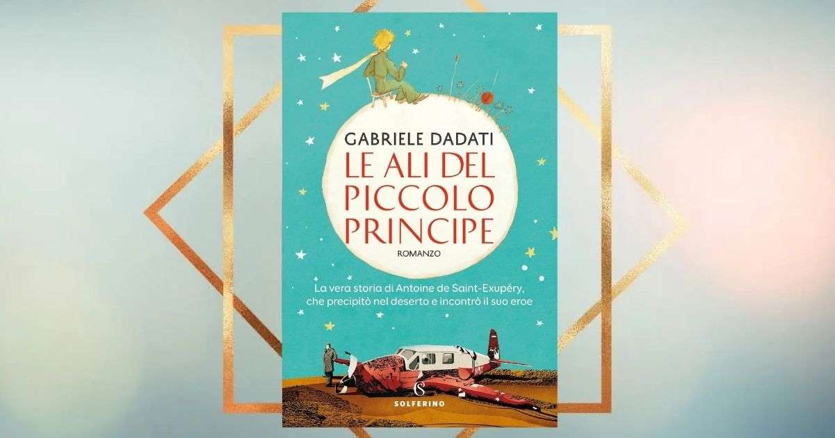 Le ali del Piccolo Principe, un viaggio nell'anima di Antoine Saint-Exupéry