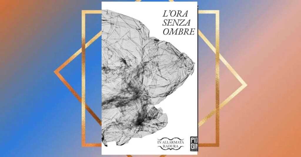 L'ora senza ombre, un'antologia di contrasti e consapevolezza