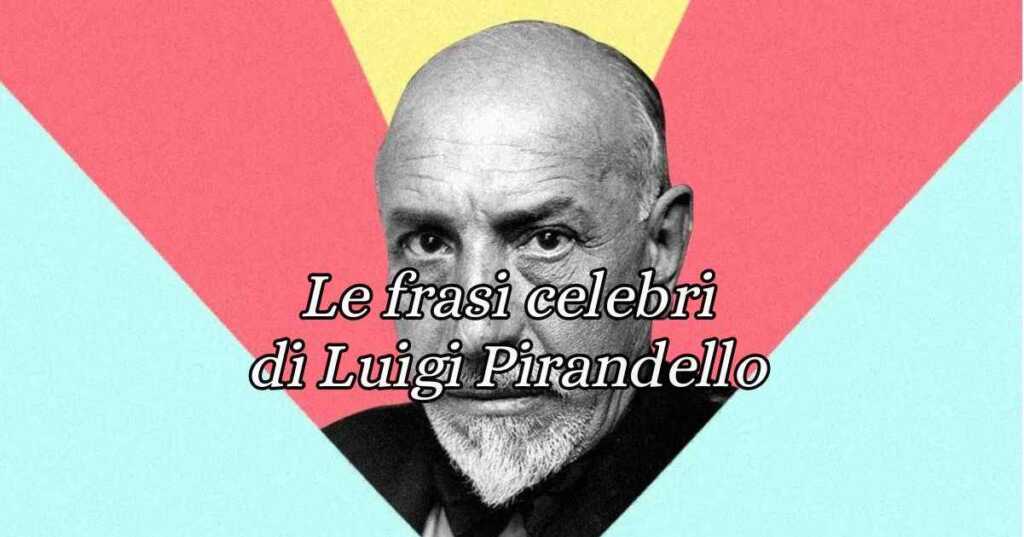 Luigi Pirandello, le frasi e gli aforismi più celebri del drammaturgo