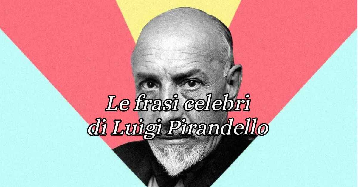 Luigi Pirandello, le frasi più celebri del drammaturgo 6 Luigi Pirandello, le frasi e gli aforismi più celebri del drammaturgo