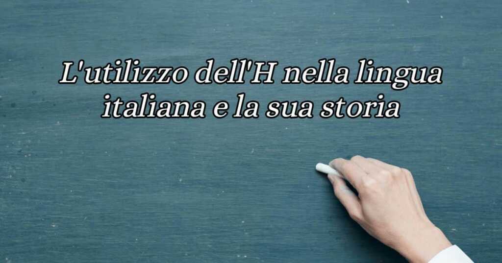 L'utilizzo dell'H nella lingua italiana e la sua storia
