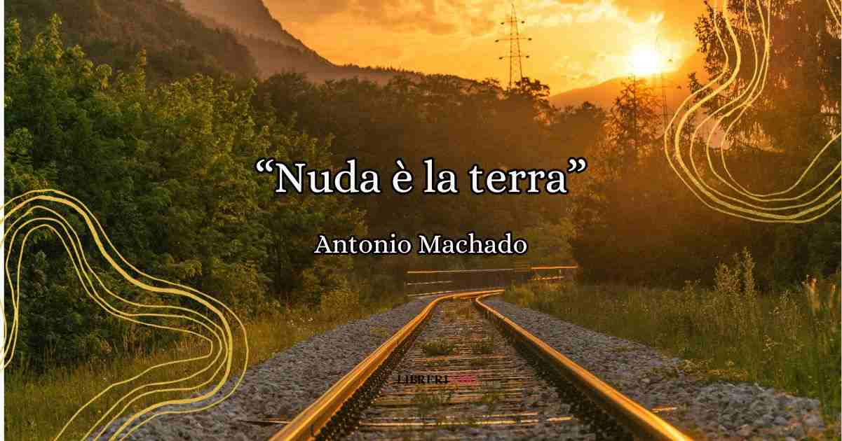 Nuda è la terra di Antonio Machado, la natura come metafora della nostra solitudine