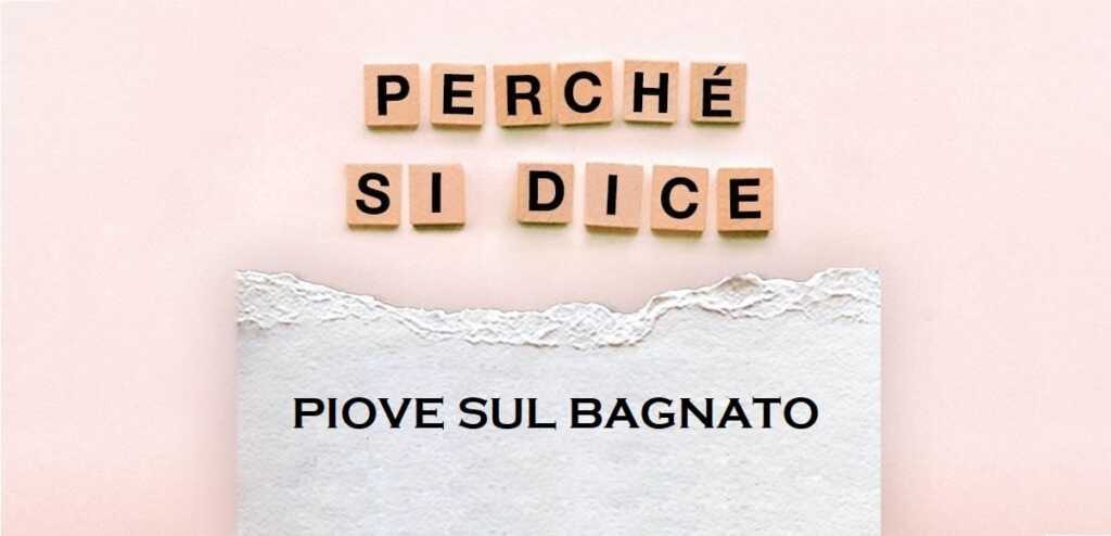 "Piove sul bagnato", l'origine del modo di dire