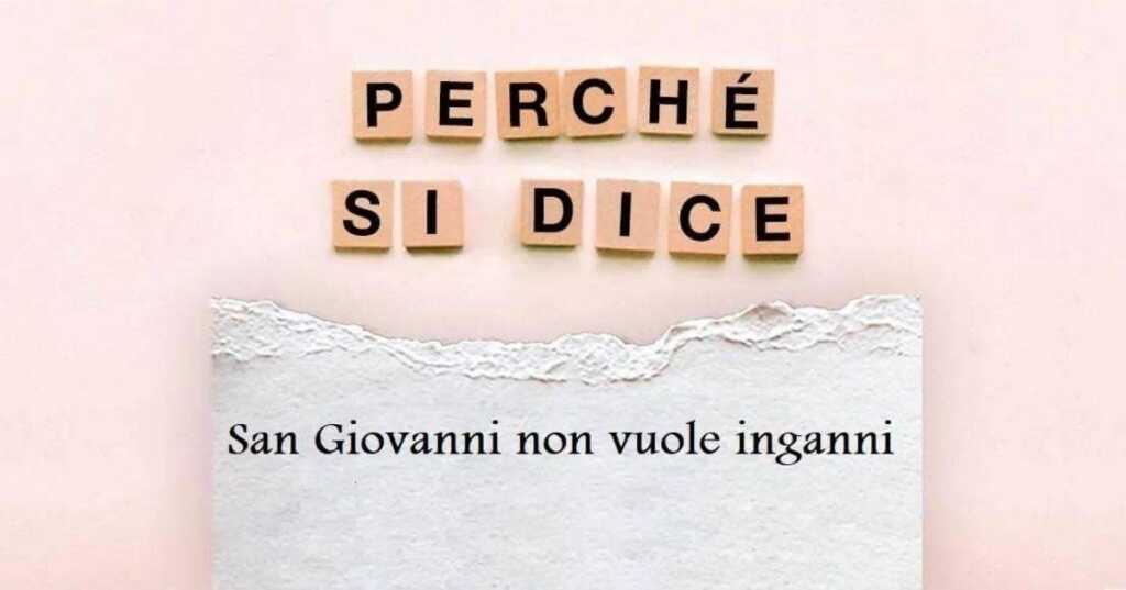 "San Giovanni non vuole inganni", origine e significato del modo di dire