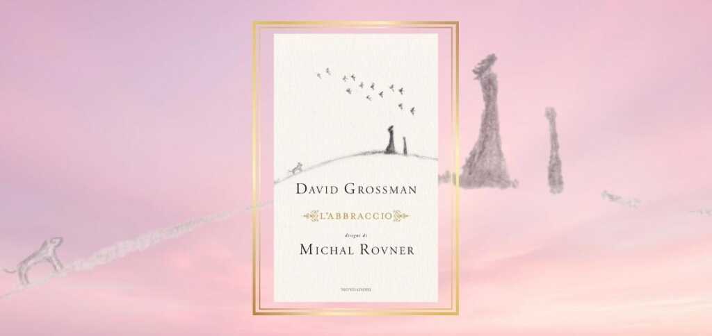 "L’abbraccio" di David Grossman, il libro che ci insegna la potenza di questo gesto
