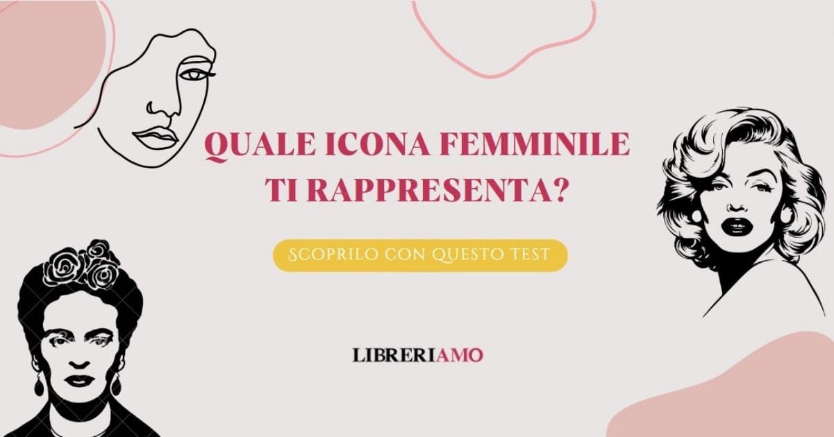 Quale icona femminile ti rappresenta di più Scoprilo con questo test