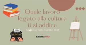 Quale lavoro legato alla cultura ti si addice Scoprilo con questo test