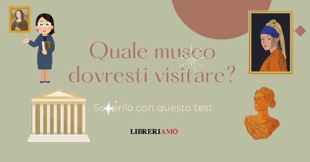 Quale museo dovresti visitare in base alla tua personalità Scoprilo con questo test