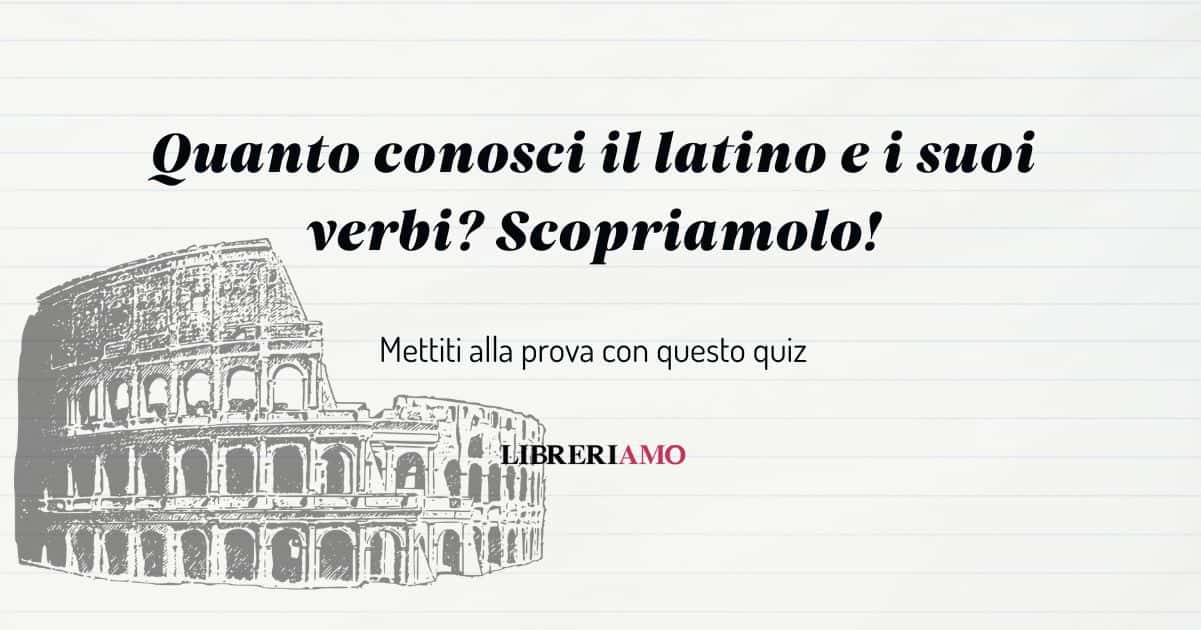 Quanto conosci il latino e i suoi verbi? Scopriamolo! 3 Quanto conosci il latino e i suoi verbi Scopriamolo!