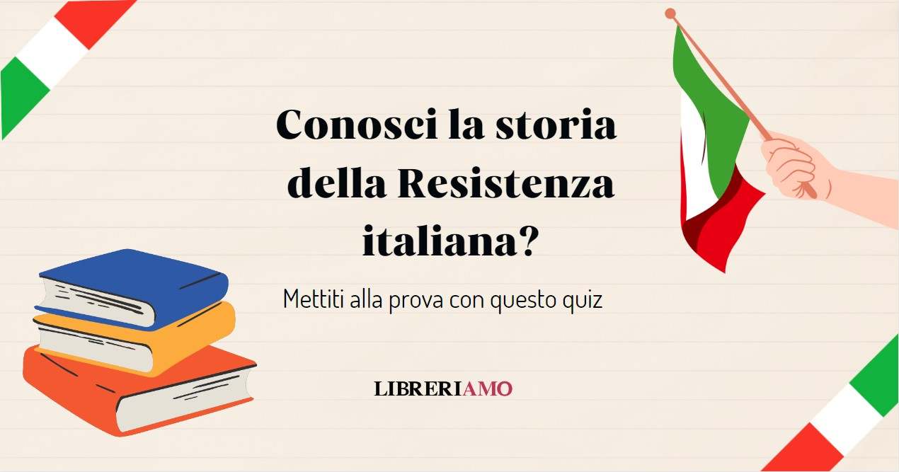 Quanto conosci la storia della Resistenza e Liberazione d'Italia