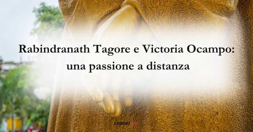 Rabindranath Tagore e Victoria Ocampo una passione a distanza