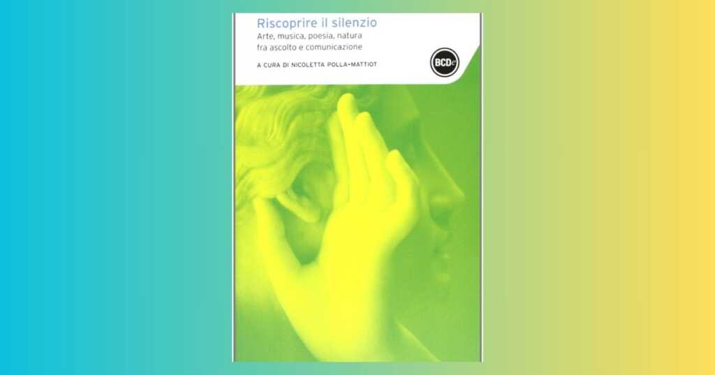 Riscoprire il silenzio, di cosa parla il libro di Nicoletta Polla-Mattiot
