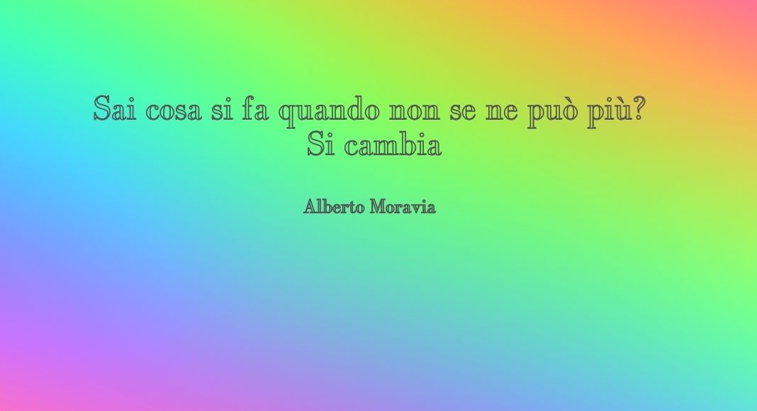 "Sai cosa si fa quando non se ne può più? Si cambia" di Alberto Moravia
