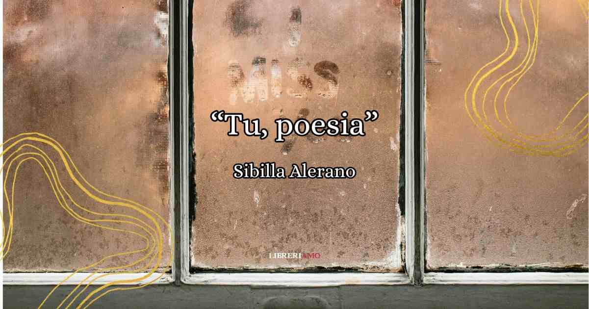 Tu, poesia, i versi di Sibilla Aleramo per ritrovare l'amore perduto