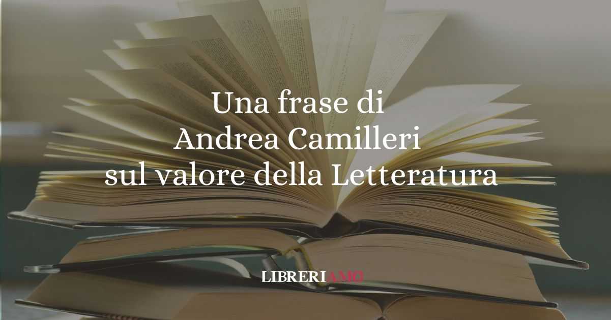 Una frase di Andrea Camilleri sul valore della Letteratura per capire la realtà 10 Una frase di Andrea Camilleri sul valore della Letteratura per capire la realtà