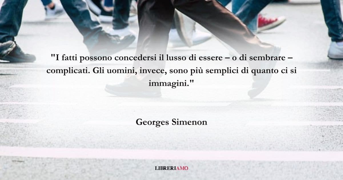 Una frase di Georges Simenon per ripartire dalla semplicità 7 Una frase di Georges Simenon per ripartire dalla semplicità