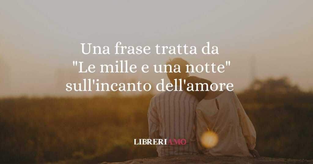 Una frase tratta da Le mille e una notte sull'incanto dell'amore