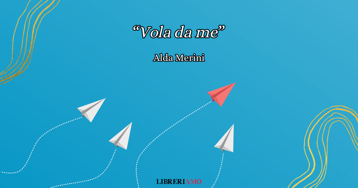 “Vola da me” di Alda Merini, la poesia d'amore da dedicare a chi è distante da noi 10 “Vola da me” di Alda Merini, la poesia d'amore da dedicare a chi è distante da noi