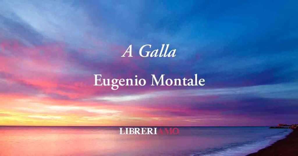 "A galla" di Eugenio Montale: poesia contro il "mal di vivere"