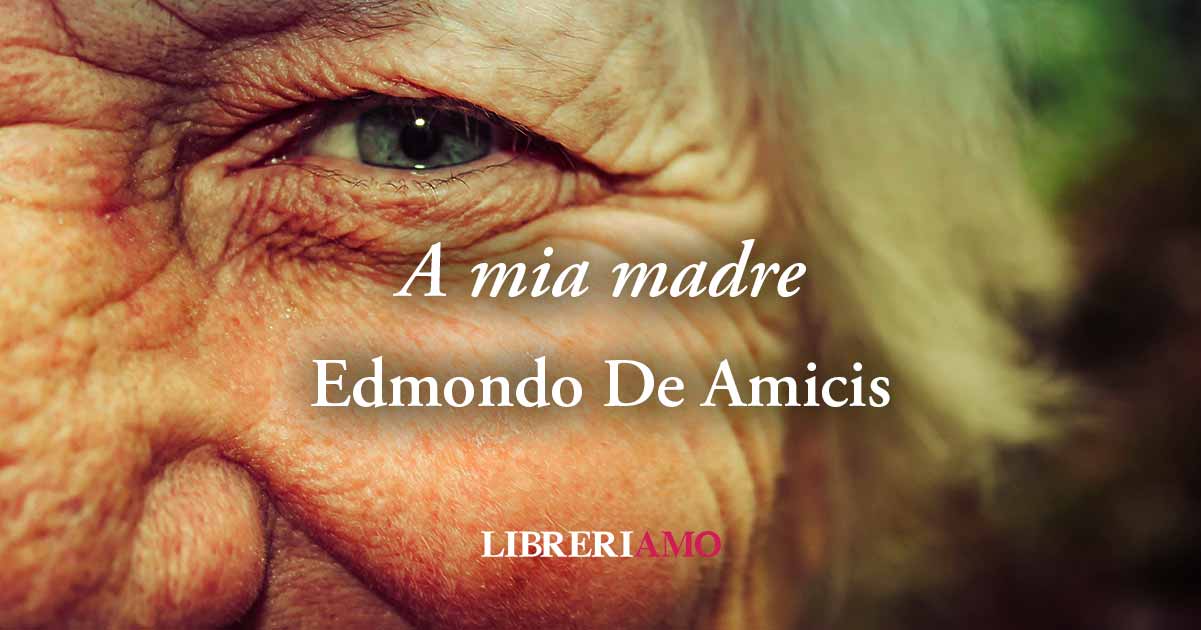 A mia madre (1881) di Edmondo De Amicis, bella poesia da dedicare alla mamma