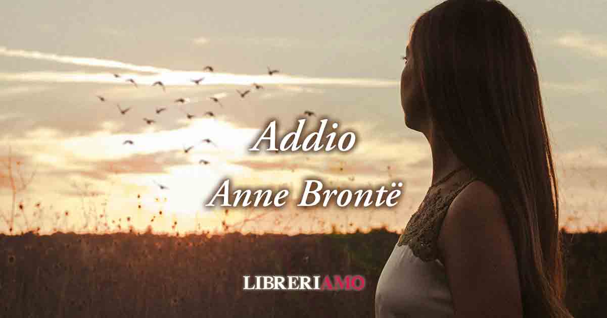 "Addio" di Anne Brontë, sublime poesia sull'amore che non finisce mai 7 "Addio" di Anne Brontë, sublime poesia sull'amore che non finisce mai
