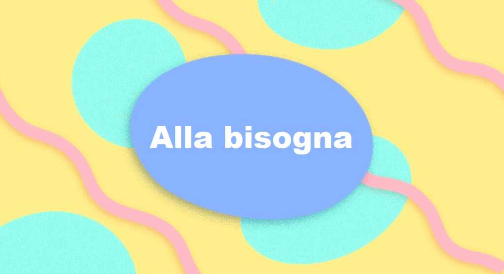 Il corretto uso dell'espressione "alla bisogna"