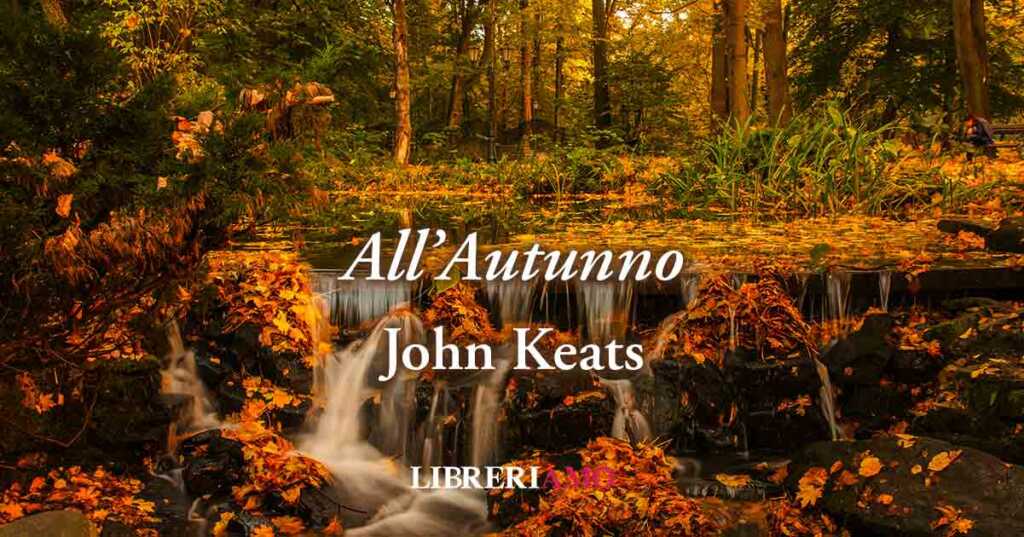 "All'Autunno" (1819) di John Keats, potente poesia sulla stagione che segna il culmine della vita