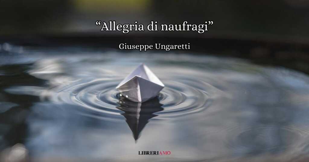 "Allegria di naufragi", la poesia di Ungaretti che racconta la fugacità della gioia