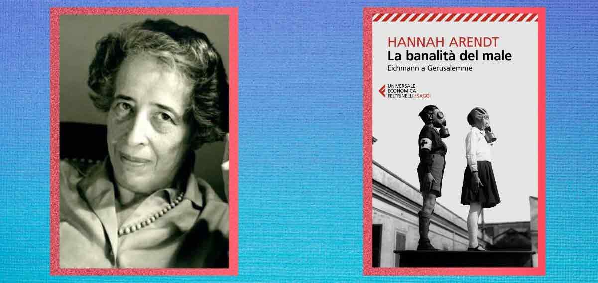 "La banalità del male", perché leggere oggi Hannah Arendt