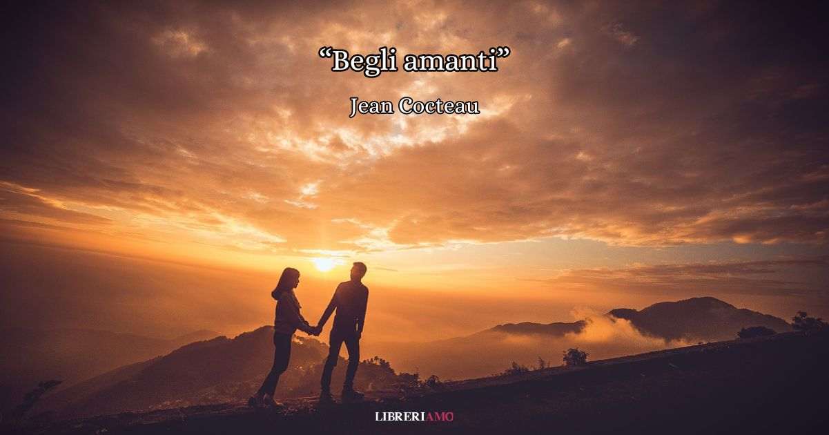 "Begli amanti", l'appassionato inno all'amore di Jean Cocteau 6 "Begli amanti", l'appassionato inno all'amore di Jean Cocteau