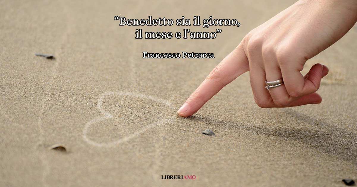 "Benedetto sia il giorno, il mese e l'anno" (1374), la poesia di Petrarca che celebra l'immortalità dell'amore 7 "Benedetto sia il giorno, il mese e l'anno", una poesia che celebra l'immortalità dell'amore