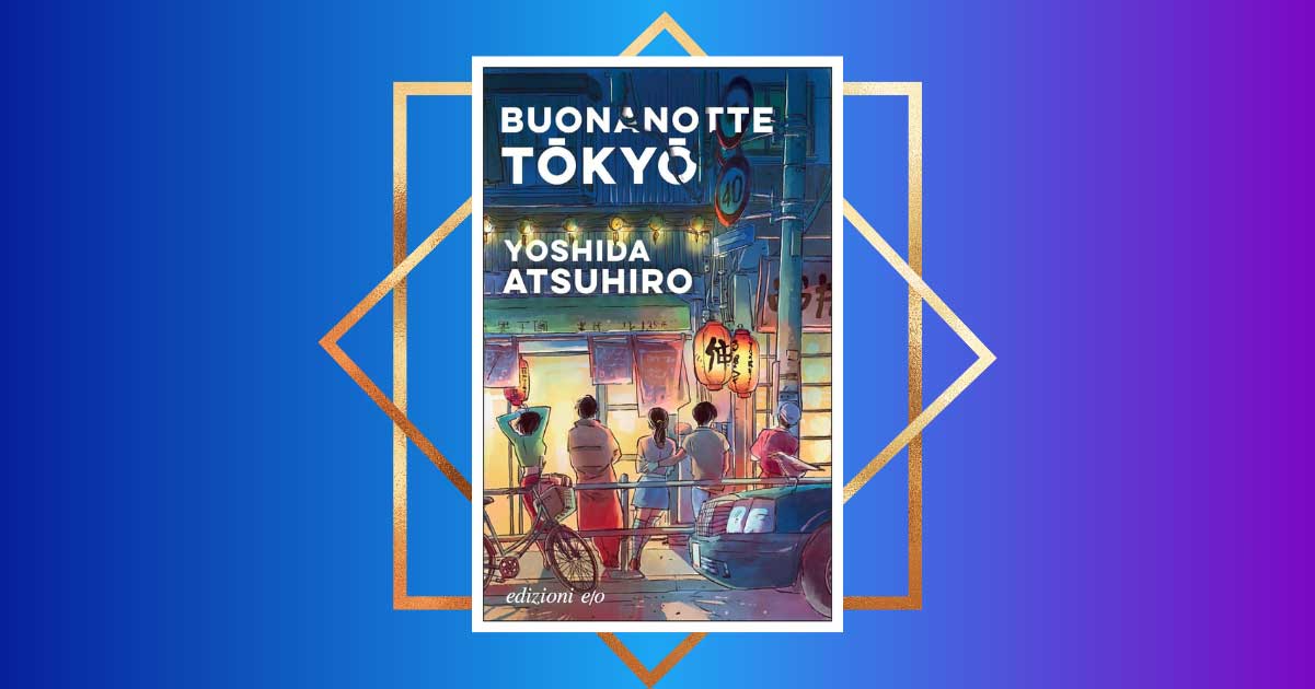 "Buonanotte Tokyo", il romanzo corale di Yoshida Atsuhiro per una vita più romantica 3 buonanotte tokyo