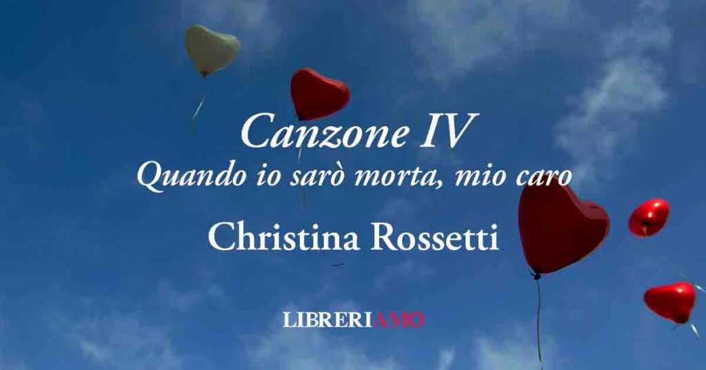 "Canzone 4" di Christina Rossetti, poesia sull'amore e la morte