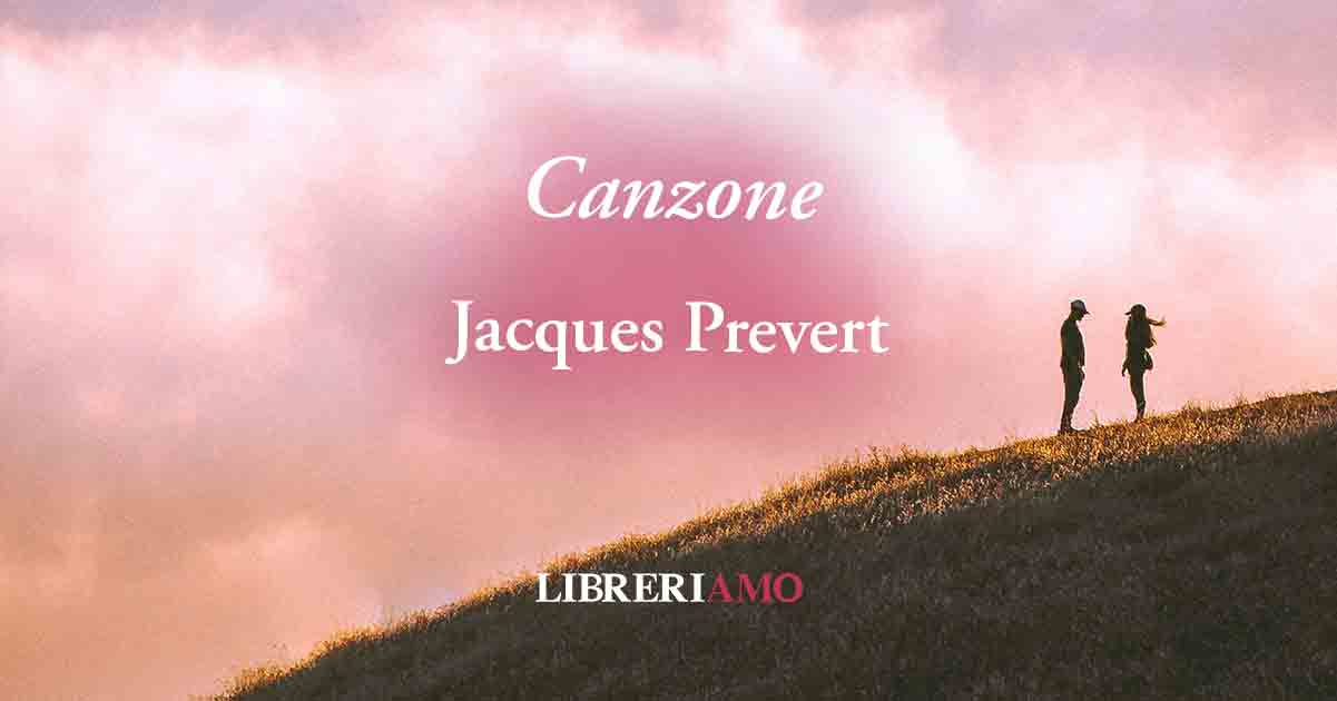 "Canzone" (1946) di Jaques Prevert, poesia sul vero valore dell'amore 8 "Canzone" (1946) di Jaques Prevert, poesia sul vero valore dell'amore