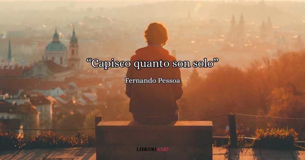 "Capisco quanto son solo", una poesia di Pessoa per riflettere sul nostro rapporto con la vita