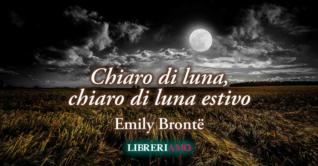"Chiaro di luna, chiaro di luna estivo" di Emily Brontë, poesia sulla fragilità dell'amore e la natura 4 "Chiaro di luna, chiaro di luna estivo" di Emily Brontë, poesia sulla fragilità dell'amore e la natura