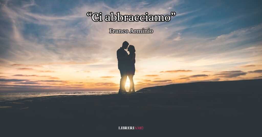 "Ci abbracciamo", l'intensa poesia di Franco Arminio da dedicare a chi si ama