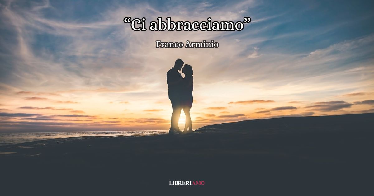 "Ci abbracciamo", l'intensa poesia di Franco Arminio da dedicare a chi si ama