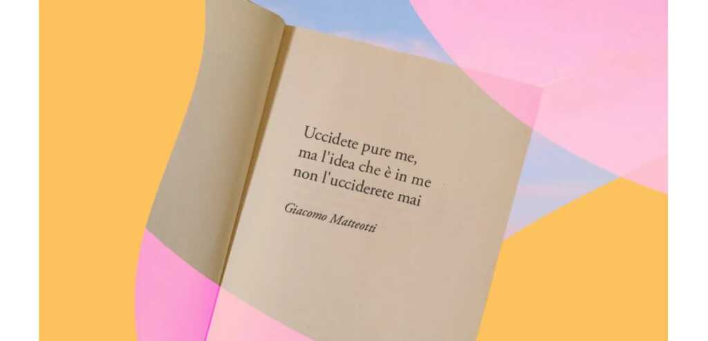 "Uccidete pure me, ma l'idea che è in me non l'ucciderete mai" di Giacomo Matteotti