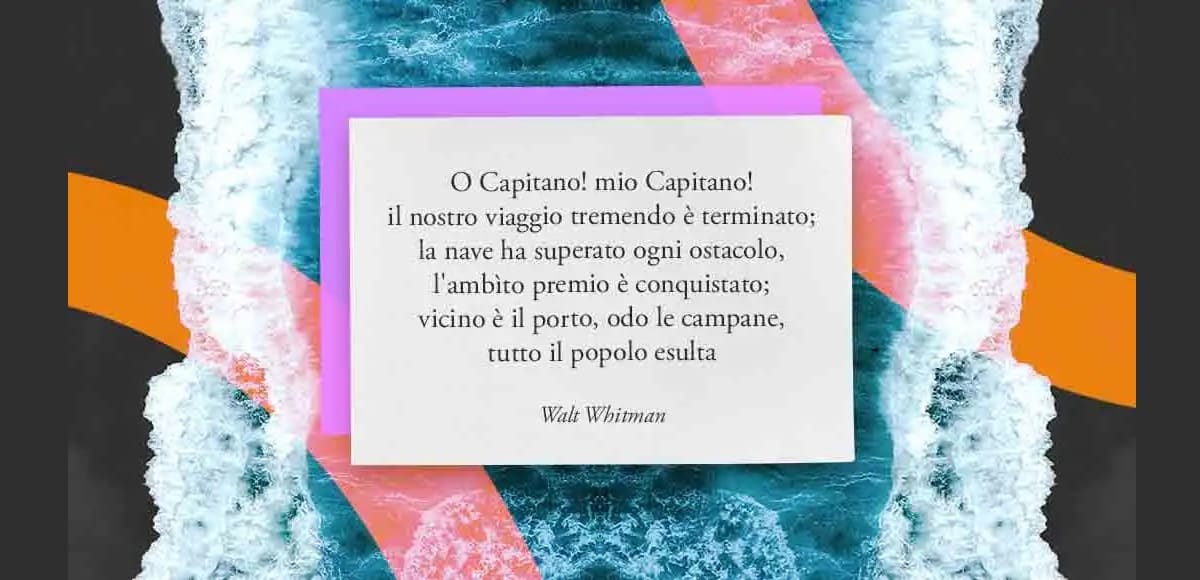 "O Capitano! mio Capitano!", il significato del celebre verso di Walt Whitman 9 "O Capitano! mio Capitano!", il significato del celebre verso di Walt Whitman