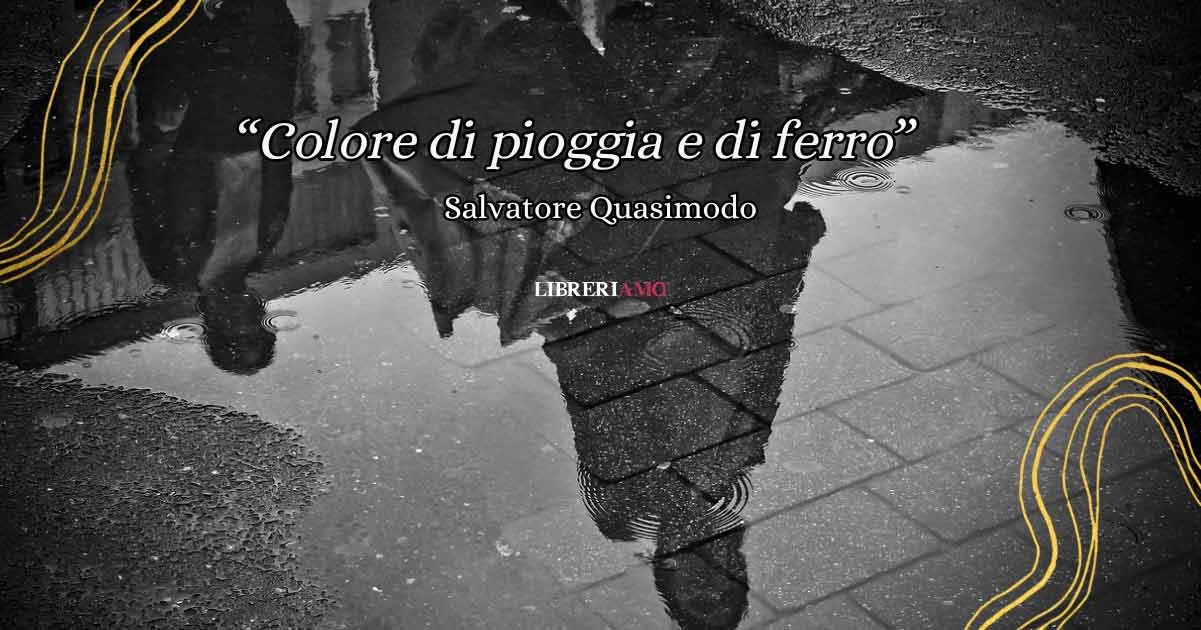 "Colore di pioggia e di ferro" (1949) di Quasimodo, la poesia che racconta la fragilità degli esseri umani 10 "Colore di pioggia e di ferro" di Quasimodo, una poesia che racconta la fragilità dell'essere umano