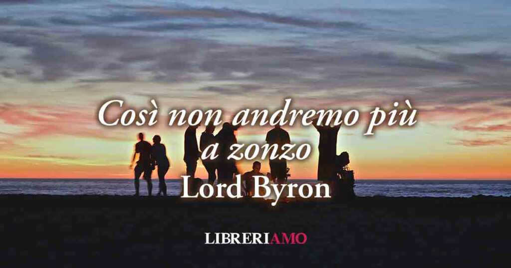 "Così non andremo più a zonzo" (1817) di Lord Byron, è arrivato il momento di dire basta alla "bella vita"
